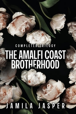 The Amalfi Coast Brotherhood Complete Trilogy: BWWM Dark Mafia Romance by Jasper, Jamila