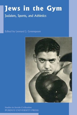 Jews in the Gym: Judaism, Sports, and Athletics by Greenspoon, Leonard J.