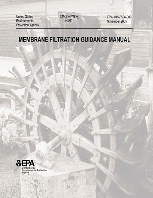 Membrane Filtration Guidance Manual by Agency, U. S. Environmental Protection