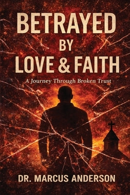 Betrayed by Love & Faith: A Journey Through Broken Trust by Anderson, Marcus