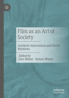 Film as an Art of Society: Aesthetic Innovations and Social Relations by Hieber, Lutz