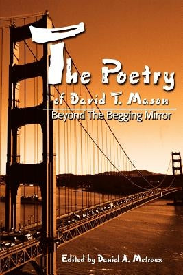 The Poetry of David T. Mason: Beyond The Begging Mirror by Metraux, Daniel A.