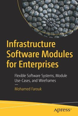 Infrastructure Software Modules for Enterprises: Flexible Software Systems, Module Use-Cases, and Wireframes by Farouk, Mohamed