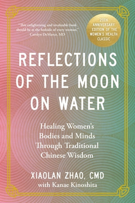 Reflections of the Moon on Water 20th Anniversary Edition: Healing Women's Bodies and Minds Through Traditional Chinese Wisdom by Zhao, Xiaolan