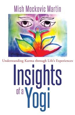 Insights of a Yogi: Understanding Karma through Life's Experiences by Mish, Mockovic Martin