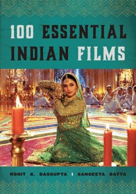 100 Essential Indian Films by Dasgupta, Rohit K.