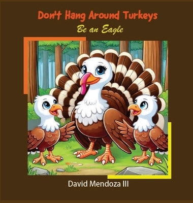 Don't Hang Around Turkeys: Be an eagle by Mendoza, David