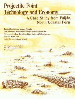 Projectile Point Technology and Economy: A Case Study from Paijan, North Coastal Peru: Pampa de Los Fosiles 14, Unit 1 by Chauchat, Claude