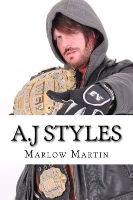 A.J Styles: The Phenomenal One by Martin, Marlow J.