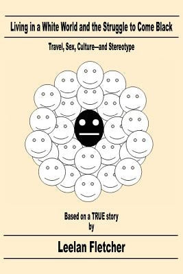 Living in a White World and the Struggle to Come Black: Travel, Sex, Culture-And Stereotype by Fletcher, Leelan