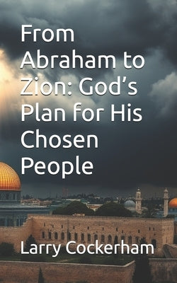 From Abraham to Zion: God's Plan for His Chosen People by Cockerham, Larry W.