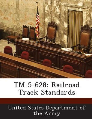 TM 5-628: Railroad Track Standards by United States Department of the Army