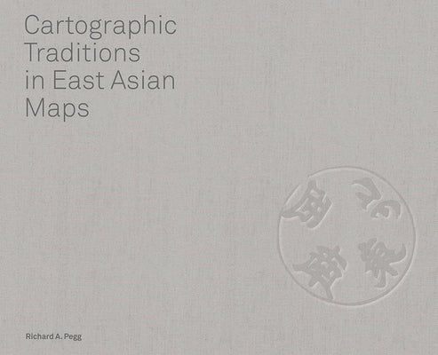 Cartographic Traditions in East Asian Maps by Pegg, Richard A.