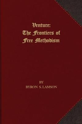 Venture: The Frontiers of Free Methodism by Lamson, Byron S.