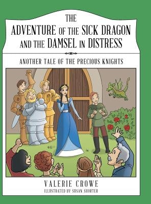 The Adventure of the Sick Dragon and the Damsel in Distress: Another Tale of the Precious Knights by Crowe, Valerie