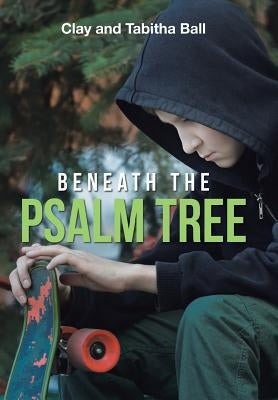 Beneath the Psalm Tree by Ball, Clay and Tabitha