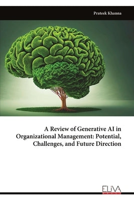 A Review of Generative AI in Organizational Management: Potential, Challenges, and Future Direction by Khanna, Prateek