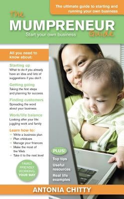 The Mumpreneur Guide: Start Your Own Successful Business by Chitty, Antonia