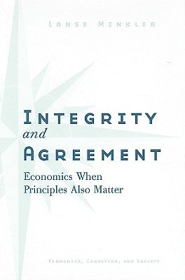 Integrity and Agreement: Economics When Principles Also Matter by Minkler, Alanson