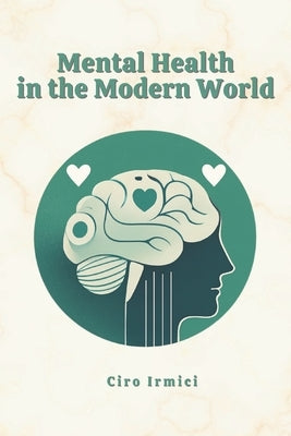 Mental Health in the Modern World: Navigating the Challenges of Today's Society: Micro Book - C5 - Series Health and Wellness Revolution by Irmici, Ciro
