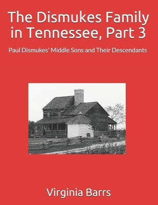 The Dismukes Family in Tennessee, Part 3: Paul Dismukes' Middle Sons and Their Descendants by Barrs, Virginia