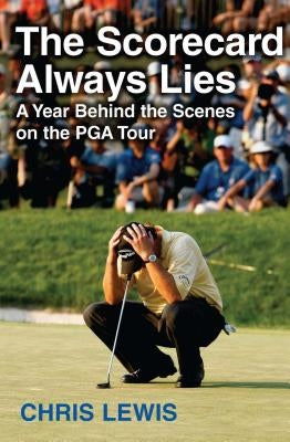 The Scorecard Always Lies: A Year Behind the Scenes on the PGA Tour by Lewis, Chris
