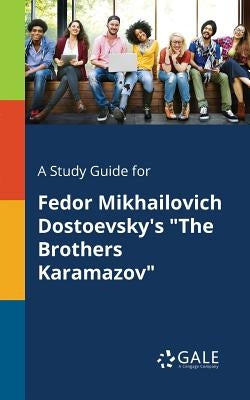 A Study Guide for Fedor Mikhailovich Dostoevsky's The Brothers Karamazov by Gale, Cengage Learning