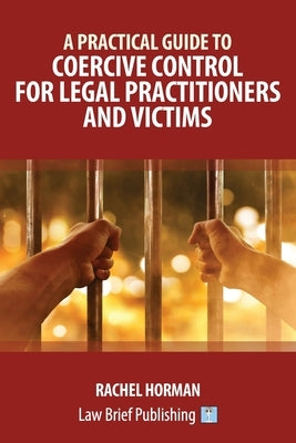 A Practical Guide to Coercive Control for Legal Practitioners and Victims by Horman, Rachel
