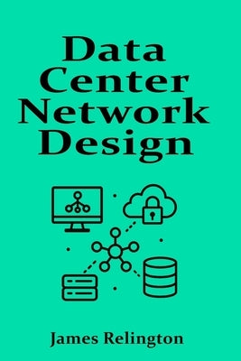 Data Center Network Design and Security: Spine-Leaf, Redundancy and Perimeter Defense by Relington, James