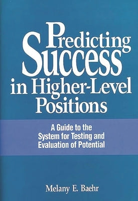 Predicting Success in Higher-Level Positions: A Guide to the System for Testing and Evaluation of Potential by Baehr, Melany E.
