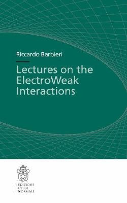 Lectures on the ElectroWeak Interactions by Barbieri, Riccardo