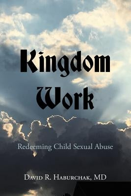 Kingdom Work: Redeeming Child Sexual Abuse by Haburchak, David R.