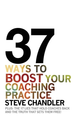 37 Ways to BOOST Your Coaching Practice by Chandler, Steve