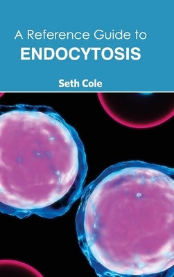 Reference Guide to Endocytosis by Cole, Seth