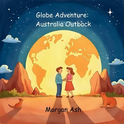 Globe Adventure: Australia Outback: A Magical Adventure Chapter Book for Kids Ages 6-8 Explore Kangaroos, Coral Reefs, and the Australian Outback by Ash, Morgan