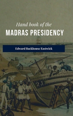 Hand book of the Madras Presidency by Eastwick, Edward B.