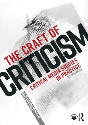 The Craft of Criticism: Critical Media Studies in Practice by Kackman, Michael