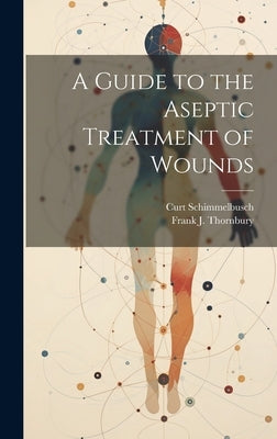 A Guide to the Aseptic Treatment of Wounds by Schimmelbusch, Curt