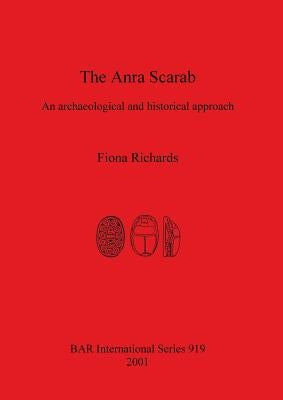 The Anra Scarab: An archaeological and historical approach by Richards, Fiona