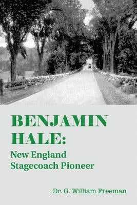 Benjamin Hale: New England Stagecoach Pioneer by Freeman, G. William