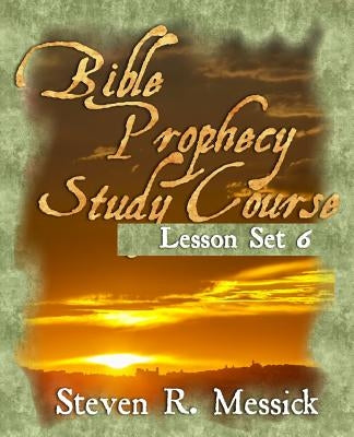 Bible Prophecy Study Course - Lesson Set 6 by Messick, Steven R.