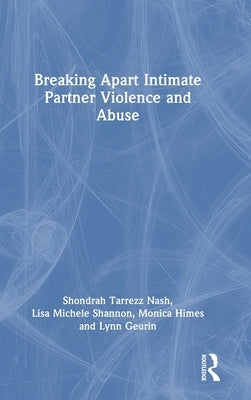 Breaking Apart Intimate Partner Violence and Abuse by Nash, Shondrah Tarrezz