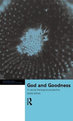 God and Goodness: A Natural Theological Perspective by Wynn, Mark