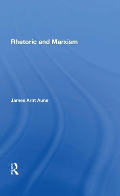 Rhetoric and Marxism by Aune, James