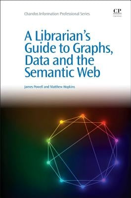 A Librarian's Guide to Graphs, Data and the Semantic Web by Powell, James