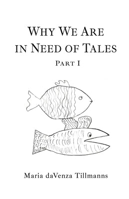 Why We Are in Need of Tales: Part One by Davenza Tillmanns, Maria