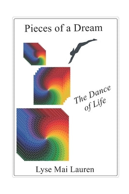 Pieces of a Dream: The Dance of Life by Lauren, Lyse Mai