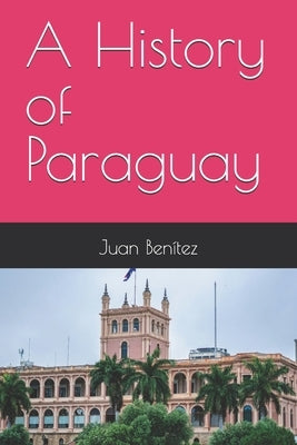 A History of Paraguay by Benítez, Juan