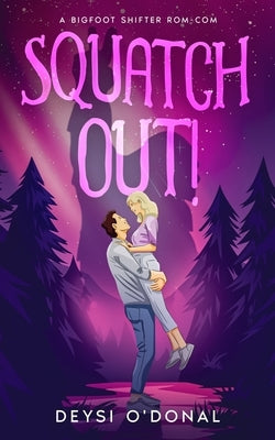 Squatch Out!: A Bigfoot Shifter Rom-com by O'Donal, Deysi