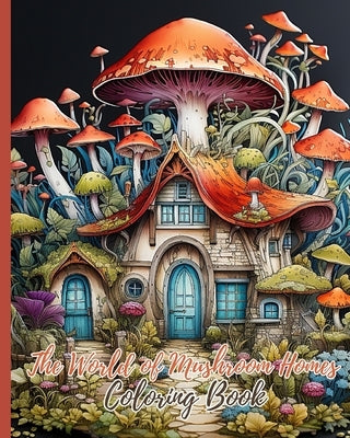 The World of Mushroom Homes Coloring Book: 30 Whimsical and Enchanting Magic Black Line and Grayscale Images by Nguyen, Thy
